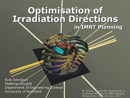 Optimisation of Irradiation Directions in IMRT Planning Rick Johnston Matthias Ehrgott Department of Engineering Science University of Auckland M. Ehrgott,