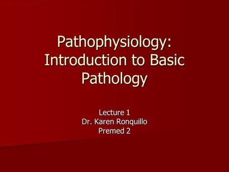 Pathophysiology: Introduction to Basic Pathology Lecture 1 Dr. Karen Ronquillo Premed 2.