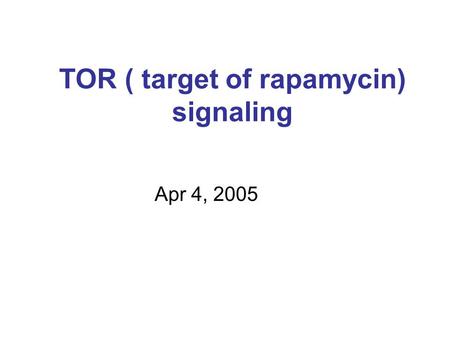 TOR ( target of rapamycin) signaling Apr 4, 2005.