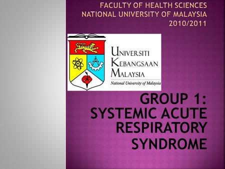 GROUP 1: SYSTEMIC ACUTE RESPIRATORY SYNDROME.  On 12 March 2003, the World Health Organization (WHO) issued a global alert on the outbreak of a new form.