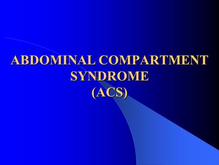 ABDOMINAL COMPARTMENT SYNDROME (ACS). INTRODUCTION ACS has sometimes been used with the term intra-abdominal hypertension (IAH) interchangeably. IAH exists.