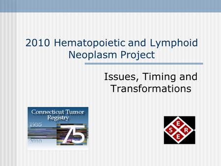 2010 Hematopoietic and Lymphoid Neoplasm Project Issues, Timing and Transformations.