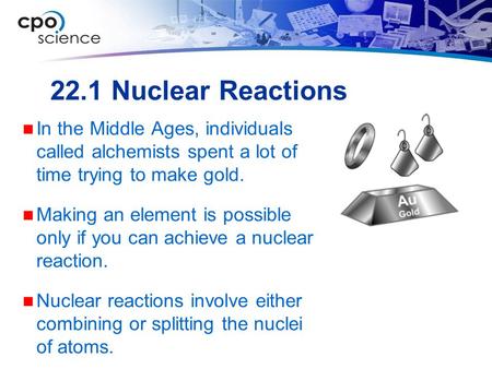 22.1 Nuclear Reactions In the Middle Ages, individuals called alchemists spent a lot of time trying to make gold. Making an element is possible only if.