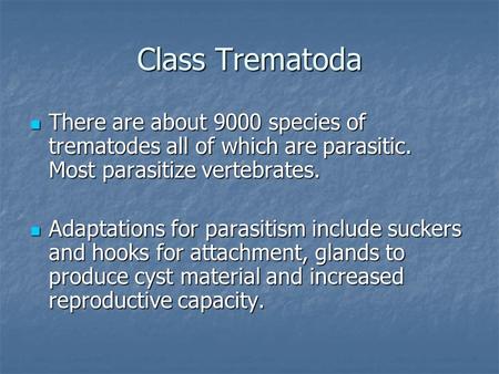 Class Trematoda There are about 9000 species of trematodes all of which are parasitic. Most parasitize vertebrates. There are about 9000 species of trematodes.