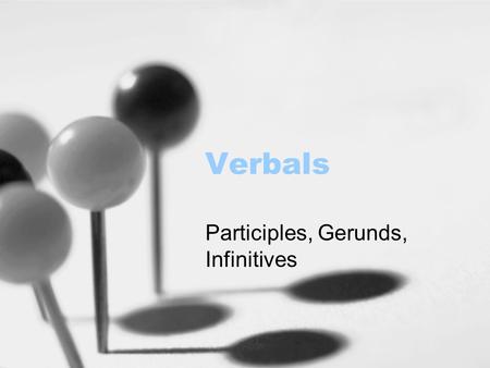Verbals Participles, Gerunds, Infinitives. What is a verbal? A verbal is a verb functioning as some other part of speech. There are three types of verbals: