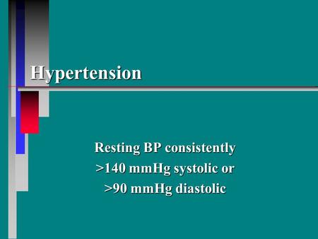 Hypertension Resting BP consistently >140 mmHg systolic or >90 mmHg diastolic.