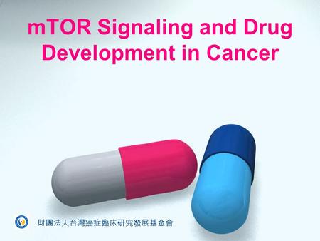 MTOR Signaling and Drug Development in Cancer 財團法人台灣癌症臨床研究發展基金會.