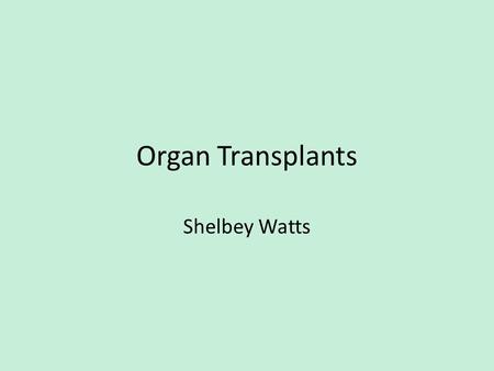 Organ Transplants Shelbey Watts. Disease Description Organ transplants are the transplanting of solid organs (the heart, intestines, kidneys, liver, lung.