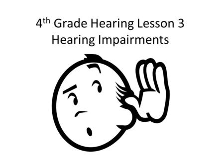 4 th Grade Hearing Lesson 3 Hearing Impairments. Lets Read our Student Issues, Page 6 “Supersonic Ears”