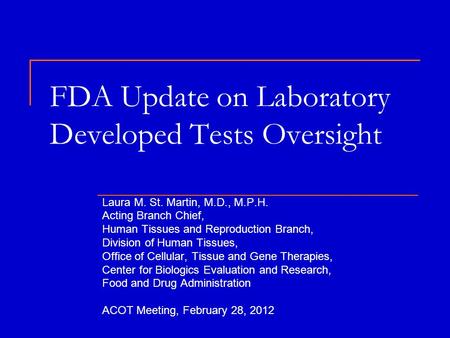 FDA Update on Laboratory Developed Tests Oversight Laura M. St. Martin, M.D., M.P.H. Acting Branch Chief, Human Tissues and Reproduction Branch, Division.