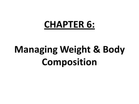CHAPTER 6: Managing Weight & Body Composition. THE WEIGHT-CALORIE CONNECTION MAINTAIN WEIGHT CALORIES YOU EAT CALORIES YOU BURN.