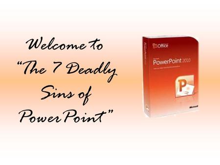 Welcome to “The 7 Deadly Sins of PowerPoint” 2 7 Deadly Sins of PowerPoint 1.The speaker read the slides to us60.4% 2.Text so small I couldn't read it.