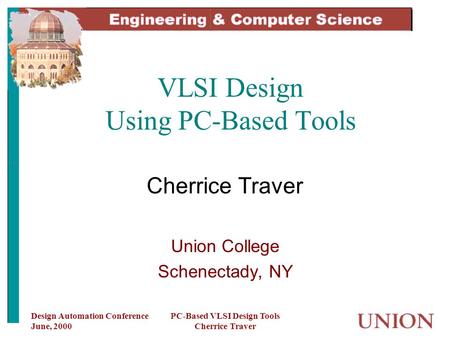 Design Automation Conference June, 2000 PC-Based VLSI Design Tools Cherrice Traver VLSI Design Using PC-Based Tools Cherrice Traver Union College Schenectady,