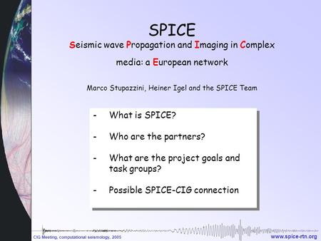 CIG Meeting, computational seismology, 2005 www.spice-rtn.org SPICE Seismic wave Propagation and Imaging in Complex media: a European network Marco Stupazzini,