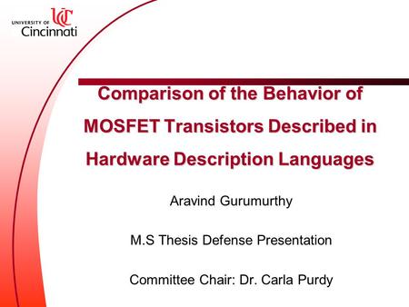 Comparison of the Behavior of MOSFET Transistors Described in Hardware Description Languages Aravind Gurumurthy M.S Thesis Defense Presentation Committee.