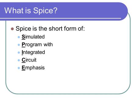 What is Spice? Spice is the short form of: Simulated Program with Integrated Circuit Emphasis.