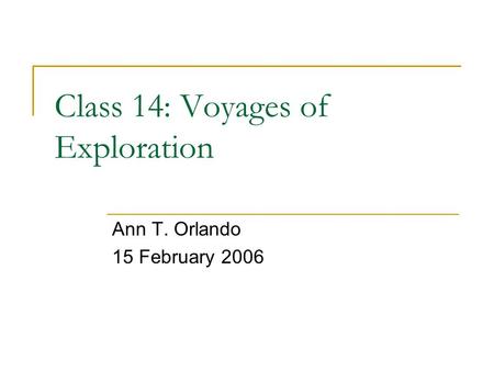 Class 14: Voyages of Exploration Ann T. Orlando 15 February 2006.