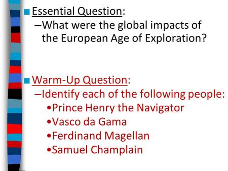 ■ Essential Question: – What were the global impacts of the European Age of Exploration? ■ Warm-Up Question: – Identify each of the following people: Prince.