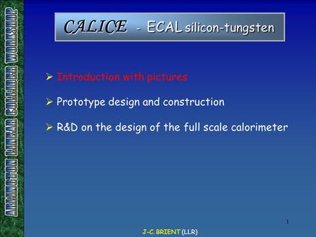J-C. BRIENT (LLR) 1  Introduction with pictures  Prototype design and construction  R&D on the design of the full scale calorimeter CALICE - ECAL silicon-tungsten.