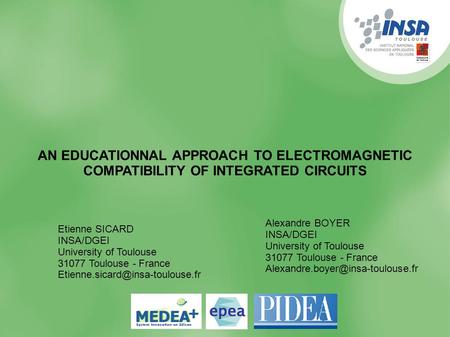 1 AN EDUCATIONNAL APPROACH TO ELECTROMAGNETIC COMPATIBILITY OF INTEGRATED CIRCUITS Etienne SICARD INSA/DGEI University of Toulouse 31077 Toulouse - France.