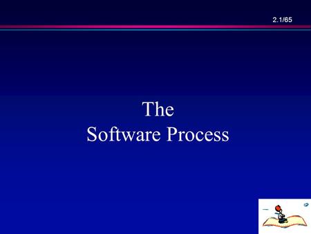 2.1/65 The Software Process. 2.2/65 Overview Location Commentary, Terminology, “Documentation” and “Testing” Phases, The Classical Development Phases,