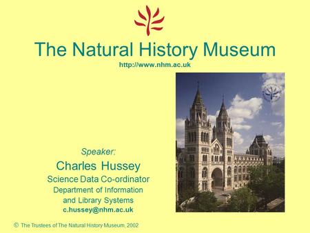 The Natural History Museum  Speaker: Charles Hussey Science Data Co-ordinator Department of Information and Library Systems