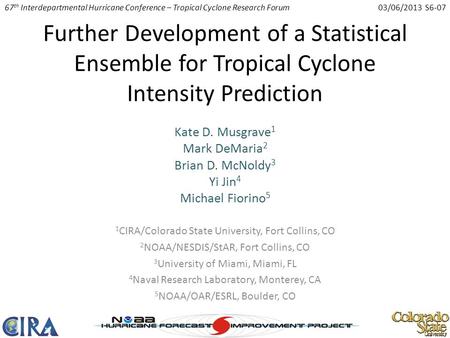 Further Development of a Statistical Ensemble for Tropical Cyclone Intensity Prediction Kate D. Musgrave 1 Mark DeMaria 2 Brian D. McNoldy 3 Yi Jin 4 Michael.