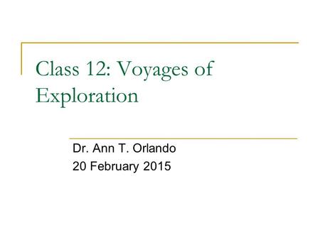 Class 12: Voyages of Exploration Dr. Ann T. Orlando 20 February 2015.