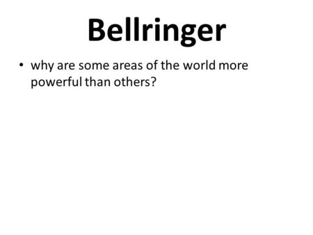 Bellringer why are some areas of the world more powerful than others?