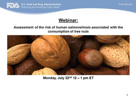 1 Webinar: Assessment of the risk of human salmonellosis associated with the consumption of tree nuts Monday, July 22 nd 12 – 1 pm ET.