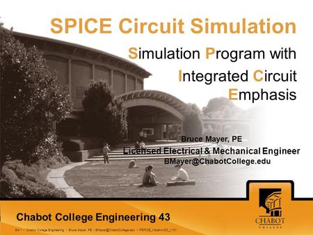 Sld 1 Chabot College Engineering Bruce Mayer, PE PSPICE_Install-n-DC_1101 Chabot College Engineering 43 SPICE Circuit Simulation.