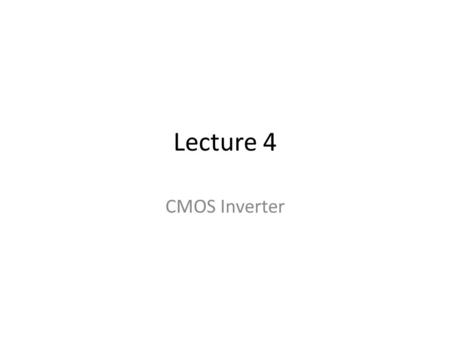 Lecture 4 CMOS Inverter. References Section 4.2,4.3,4.6 (Hodges)