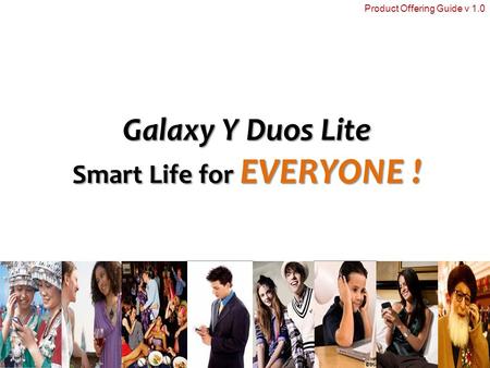 Galaxy Y Duos Lite Smart Life for EVERYONE ! Product Offering Guide v 1.0.