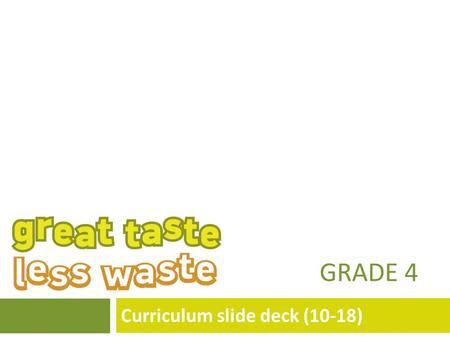 GRADE 4 Curriculum slide deck (10-18). A note to teachers These slides are intended for use in your classroom as part of The GREEN Project Lunch Box Study.