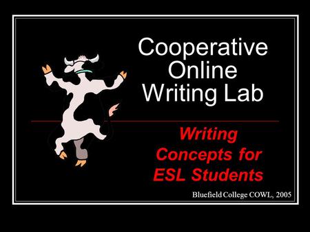 Cooperative Online Writing Lab Bluefield College COWL, 2005 Writing Concepts for ESL Students.