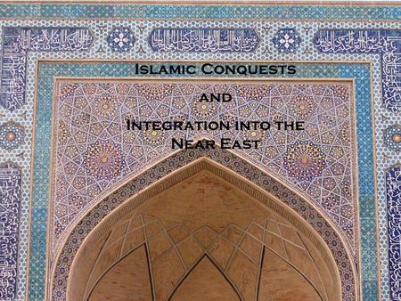 Islamic Conquests and Integration into the Near East.
