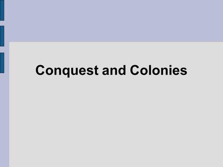 Conquest and Colonies. A Spanish Empire The Caribbean Islands was found by Columbus Many wanted a encomienda system- A colonist was given a certain amount.