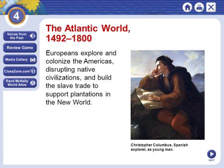 NEXT Christopher Columbus, Spanish explorer, as young man. The Atlantic World, 1492–1800 Europeans explore and colonize the Americas, disrupting native.