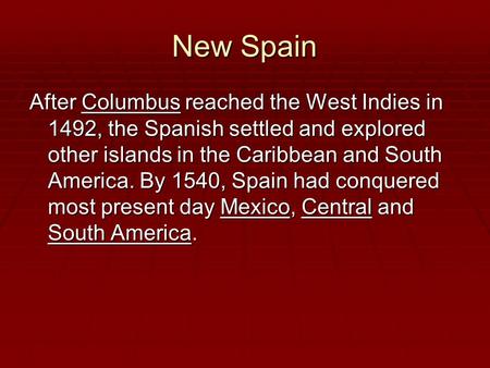 New Spain After Columbus reached the West Indies in 1492, the Spanish settled and explored other islands in the Caribbean and South America. By 1540, Spain.