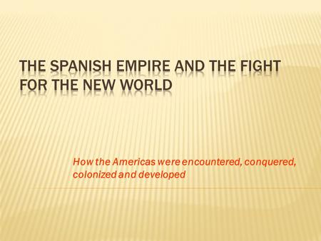 How the Americas were encountered, conquered, colonized and developed.