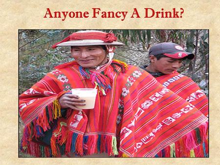 Anyone Fancy A Drink?. What does this tell us about the Spanish and Incas first impression of each other? The Indians… called them Viracochas because.