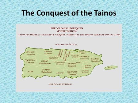 The Conquest of the Tainos. Juan Ponce de Leon Former lieutenant under Columbus. Was governor of the Hispaniolan province of Higüey. Heard rumors regarding.