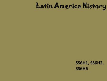 Latin America History SS6H1, SS6H2, SS6H6.