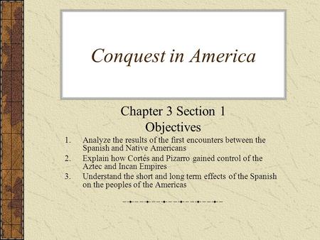Conquest in America Chapter 3 Section 1 Objectives