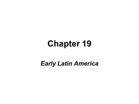 Chapter 19 Early Latin America. I. Spaniards and Portuguese: From Reconquest to Conquest Iberia –Zone of cultural contact –Arab Muslims invade in 8th.