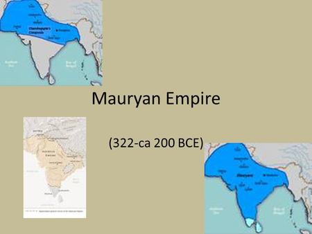 Mauryan Empire (322-ca 200 BCE). Chronology -Empire founded 322 BCE -Chandragupta ruled from 324 to 301 BCE -Ashoka ruled from 269 to 232 BCE -Conquered.