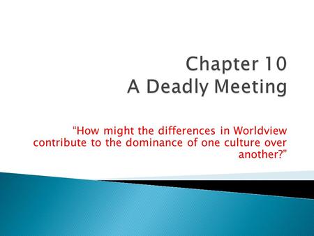 “How might the differences in Worldview contribute to the dominance of one culture over another?”