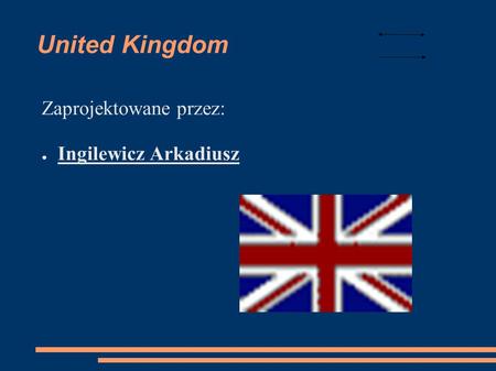 United Kingdom Zaprojektowane przez: ● Ingilewicz Arkadiusz.
