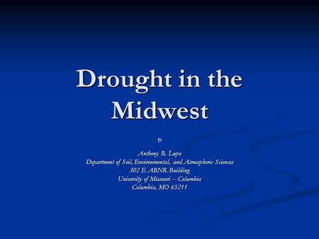 Drought in the Midwest by Anthony R. Lupo Department of Soil, Environmental, and Atmospheric Sciences 302 E ABNR Building University of Missouri – Columbia.