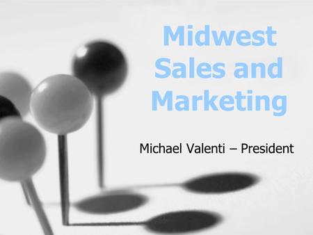 Midwest Sales and Marketing Michael Valenti – President.